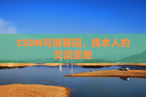 CSDN与博客园,技术人的交流圣地 CSDN与博客园,技术人的交流圣地